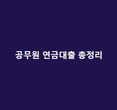 공무원-연금대출-금리-한도-종류-후기-조건-신청방법-총정리