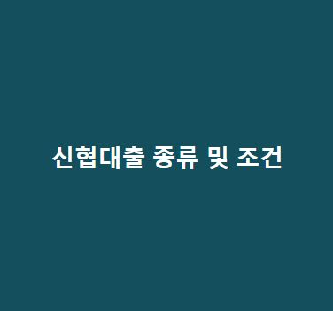 신협 대출 종류, 조건, 한도, 금리, 서류, 신청방법 모든 것 총정리